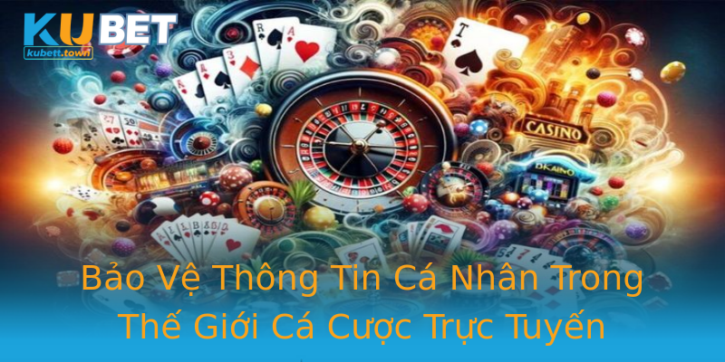 Bảo Vệ Thông Tin Cá Nhân Trong Thế Giới Cá Cược Trực Tuyến Bảo Vệ Thông Tin Cá Nhân Trong Thế Giới Cá Cược Trực Tuyến