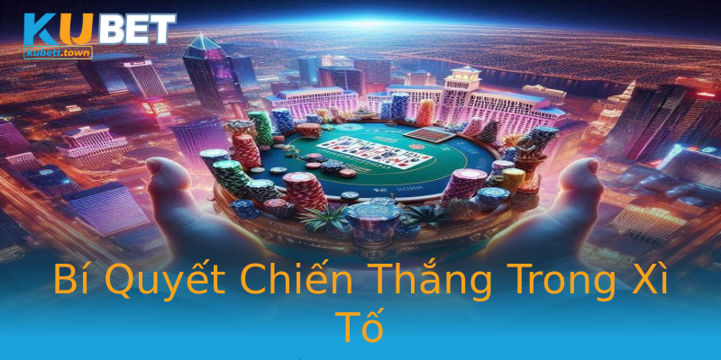 Bí Quyết Chiến Thắng Trong Xì Tố Bí Quyết Chiến Thắng Trong Xì Tố