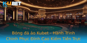 Bong A Ao Kubet Hanh Trinh Chinh Phuc Inh Cao Kiem Tien Truc Tuyen Ay Hap Dan Va Co Hoi Vang Trong T
