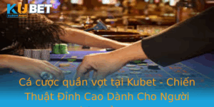 Ca Cuoc Quan Vot Tai Kubet Chien Thuat Inh Cao Danh Cho Nguoi Yeu The Thao