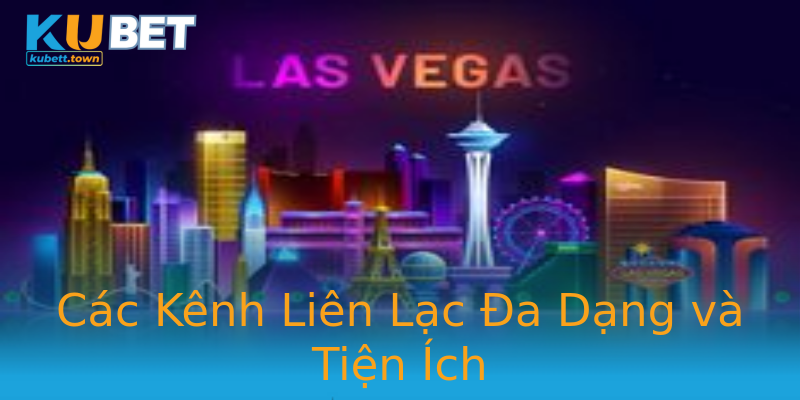 Các Kênh Liên Lạc Đa Dạng và Tiện Ích Các Kênh Liên Lạc Đa Dạng và Tiện Ích