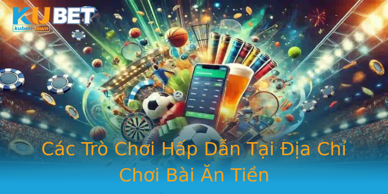 Các Trò Chơi Hấp Dẫn Tại Địa Chỉ Chơi Bài Ăn Tiền Các Trò Chơi Hấp Dẫn Tại Địa Chỉ Chơi Bài Ăn Tiền