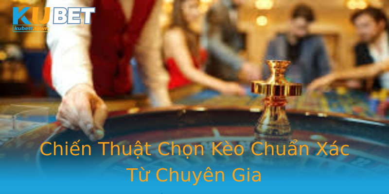 Chiến Thuật Chọn Kèo Chuẩn Xác Từ Chuyên Gia Chiến Thuật Chọn Kèo Chuẩn Xác Từ Chuyên Gia