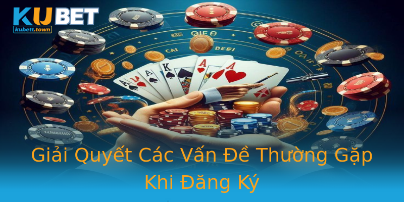 Giải Quyết Các Vấn Đề Thường Gặp Khi Đăng Ký Giải Quyết Các Vấn Đề Thường Gặp Khi Đăng Ký
