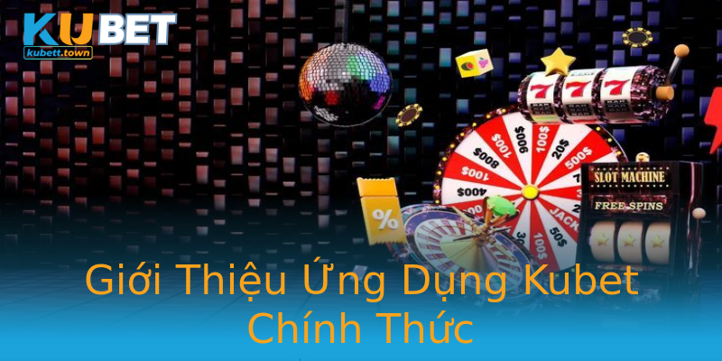 Giới Thiệu Ứng Dụng Kubet Chính Thức Giới Thiệu Ứng Dụng Kubet Chính Thức