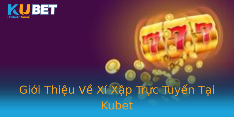Giới Thiệu Về Xí Xập Trực Tuyến Tại Kubet Giới Thiệu Về Xí Xập Trực Tuyến Tại Kubet