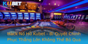 Hack No Hu Kubet Bi Quyet Chinh Phuc Thang Lon Khong The Bo Qua