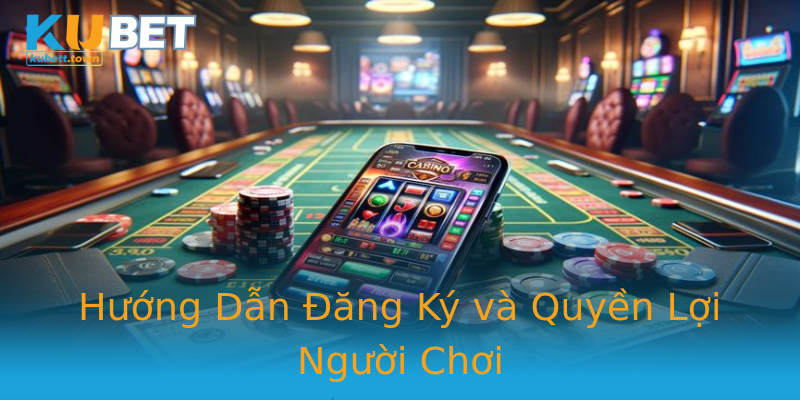 Hướng Dẫn Đăng Ký và Quyền Lợi Người Chơi Hướng Dẫn Đăng Ký và Quyền Lợi Người Chơi
