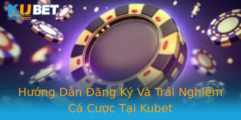 Hướng Dẫn Đăng Ký Và Trải Nghiệm Cá Cược Tại Kubet Hướng Dẫn Đăng Ký Và Trải Nghiệm Cá Cược Tại Kubet