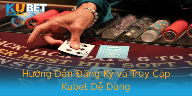 Hướng Dẫn Đăng Ký và Truy Cập Kubet Dễ Dàng Hướng Dẫn Đăng Ký và Truy Cập Kubet Dễ Dàng
