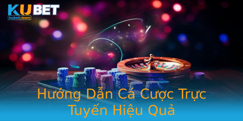 Hướng Dẫn Cá Cược Trực Tuyến Hiệu Quả Hướng Dẫn Cá Cược Trực Tuyến Hiệu Quả