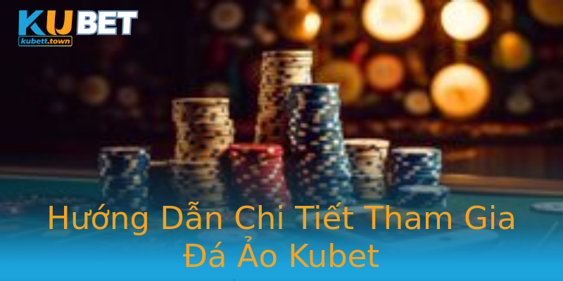 Hướng Dẫn Chi Tiết Tham Gia Đá Ảo Kubet Hướng Dẫn Chi Tiết Tham Gia Đá Ảo Kubet