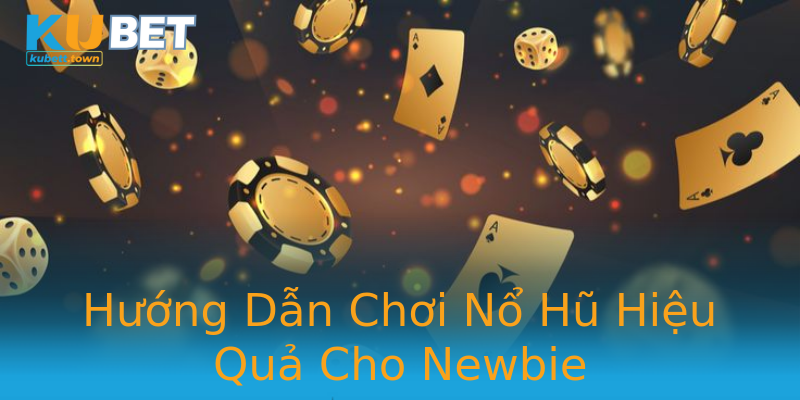 Hướng Dẫn Chơi Nổ Hũ Hiệu Quả Cho Newbie Hướng Dẫn Chơi Nổ Hũ Hiệu Quả Cho Newbie