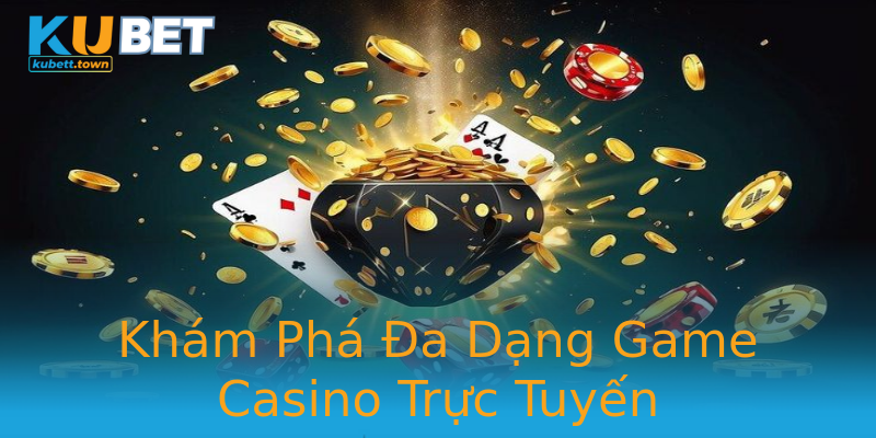 Khám Phá Đa Dạng Game Casino Trực Tuyến Khám Phá Đa Dạng Game Casino Trực Tuyến