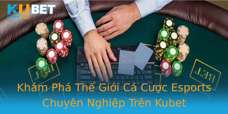 Khám Phá Thế Giới Cá Cược Esports Chuyên Nghiệp Trên Kubet Khám Phá Thế Giới Cá Cược Esports Chuyên Nghiệp Trên Kubet