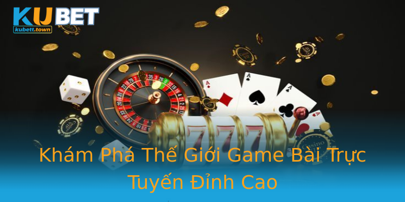 Khám Phá Thế Giới Game Bài Trực Tuyến Đỉnh Cao Khám Phá Thế Giới Game Bài Trực Tuyến Đỉnh Cao