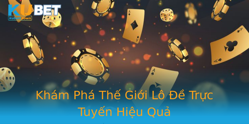 Khám Phá Thế Giới Lô Đề Trực Tuyến Hiệu Quả Khám Phá Thế Giới Lô Đề Trực Tuyến Hiệu Quả