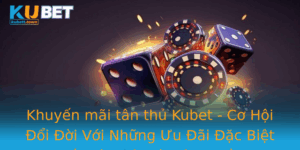 Khuyen Mai Tan Thu Kubet Co Hoi Oi Oi Voi Nhung Uu Ai Ac Biet En Tu Nha Cai Hang Au
