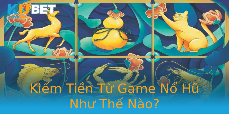 Kiếm Tiền Từ Game Nổ Hũ Như Thế Nào? Kiếm Tiền Từ Game Nổ Hũ Như Thế Nào?