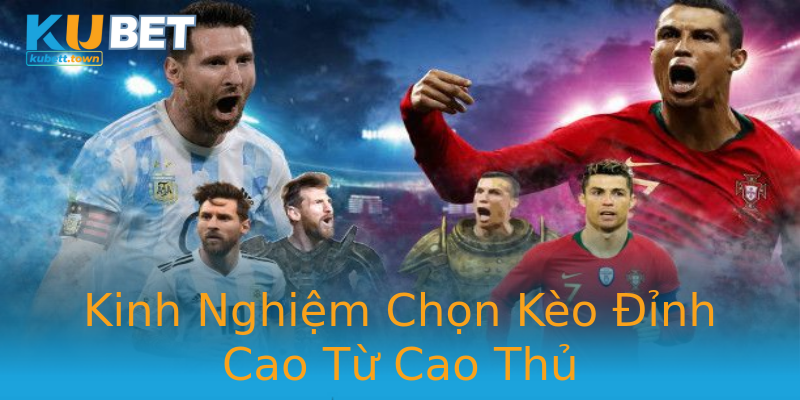 Kinh Nghiệm Chọn Kèo Đỉnh Cao Từ Cao Thủ Kinh Nghiệm Chọn Kèo Đỉnh Cao Từ Cao Thủ