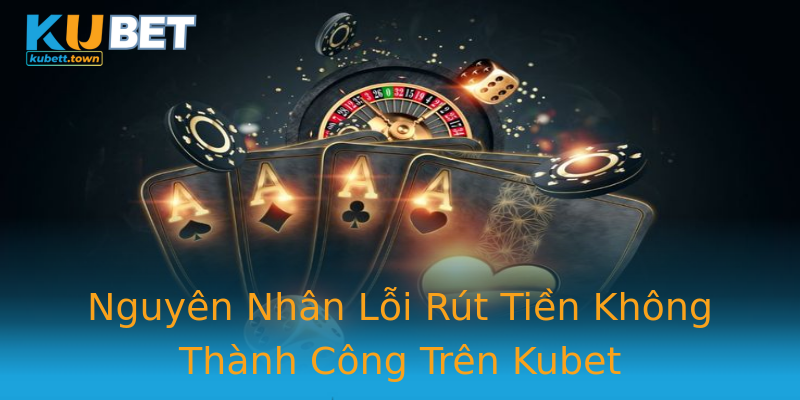 Nguyên Nhân Lỗi Rút Tiền Không Thành Công Trên Kubet Nguyên Nhân Lỗi Rút Tiền Không Thành Công Trên Kubet