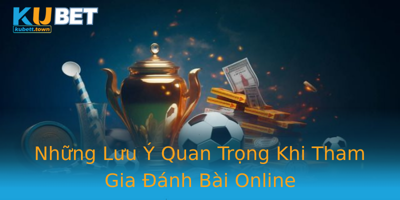 Những Lưu Ý Quan Trọng Khi Tham Gia Đánh Bài Online Những Lưu Ý Quan Trọng Khi Tham Gia Đánh Bài Online