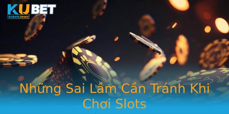 Những Sai Lầm Cần Tránh Khi Chơi Slots Những Sai Lầm Cần Tránh Khi Chơi Slots