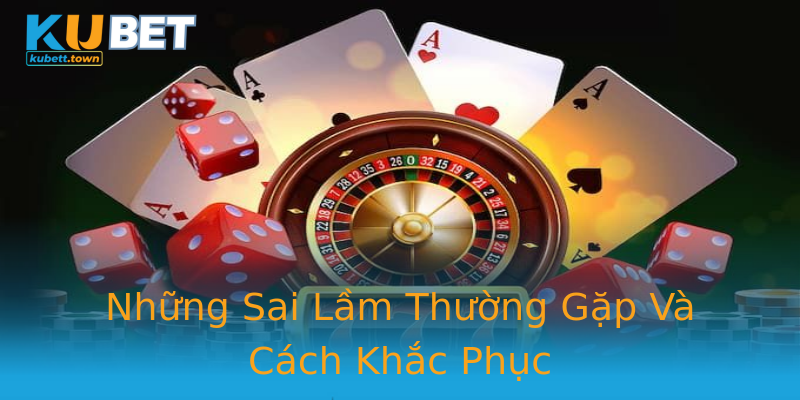 Những Sai Lầm Thường Gặp Và Cách Khắc Phục Những Sai Lầm Thường Gặp Và Cách Khắc Phục