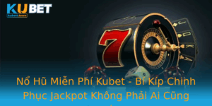 No Hu Mien Phi Kubet Bi Kip Chinh Phuc Jackpot Khong Phai Ai Cung Biet