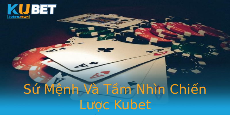 Sứ Mệnh Và Tầm Nhìn Chiến Lược Kubet Sứ Mệnh Và Tầm Nhìn Chiến Lược Kubet