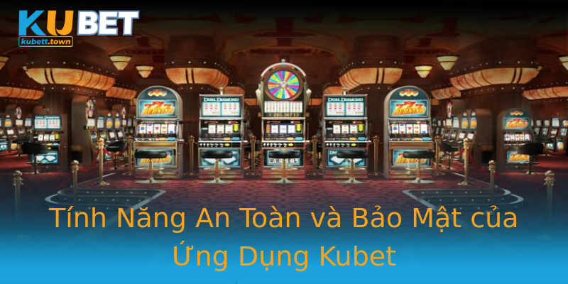 Tính Năng An Toàn và Bảo Mật của Ứng Dụng Kubet Tính Năng An Toàn và Bảo Mật của Ứng Dụng Kubet