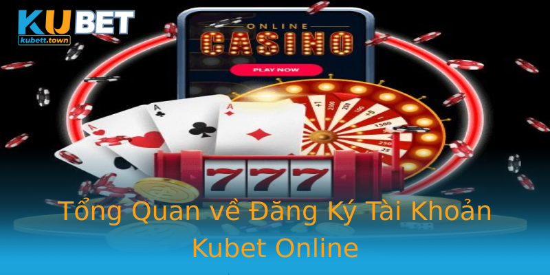 Tổng Quan về Đăng Ký Tài Khoản Kubet Online Tổng Quan về Đăng Ký Tài Khoản Kubet Online