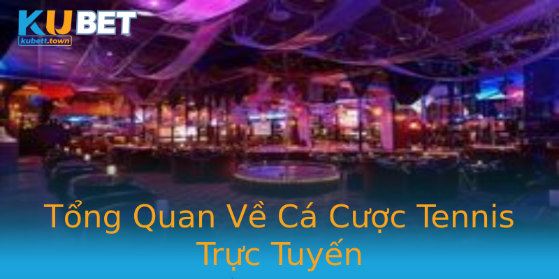 Tổng Quan Về Cá Cược Tennis Trực Tuyến Tổng Quan Về Cá Cược Tennis Trực Tuyến