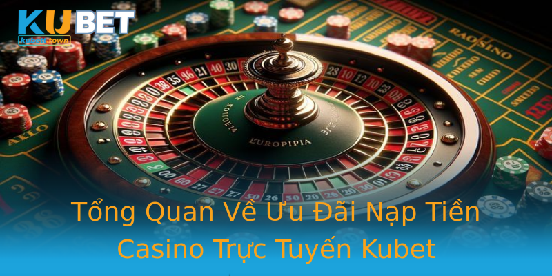 Tổng Quan Về Ưu Đãi Nạp Tiền Casino Trực Tuyến Kubet Tổng Quan Về Ưu Đãi Nạp Tiền Casino Trực Tuyến Kubet