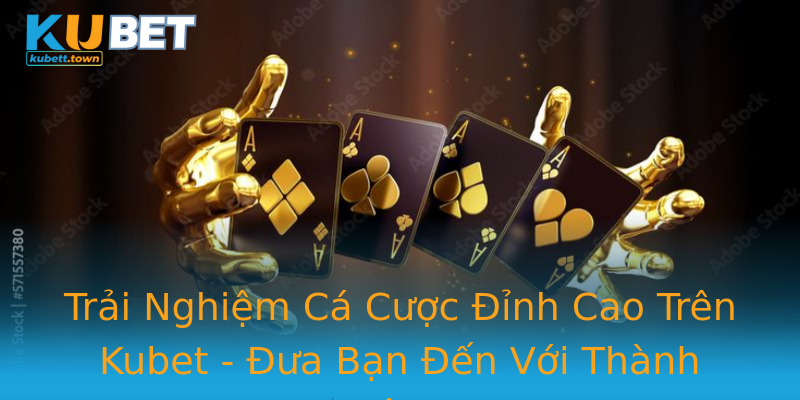 Trải Nghiệm Cá Cược Đỉnh Cao Trên Kubet - Đưa Bạn Đến Với Thành Công Trải Nghiệm Cá Cược Đỉnh Cao Trên Kubet - Đưa Bạn Đến Với Thành Công