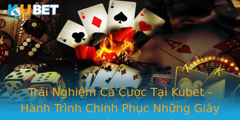 Trải Nghiệm Cá Cược Tại Kubet - Hành Trình Chinh Phục Những Giây Phút Đầy Hứng Thú Trải Nghiệm Cá Cược Tại Kubet - Hành Trình Chinh Phục Những Giây Phút Đầy Hứng Thú
