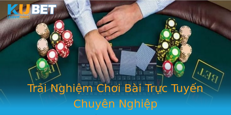 Trải Nghiệm Chơi Bài Trực Tuyến Chuyên Nghiệp Trải Nghiệm Chơi Bài Trực Tuyến Chuyên Nghiệp
