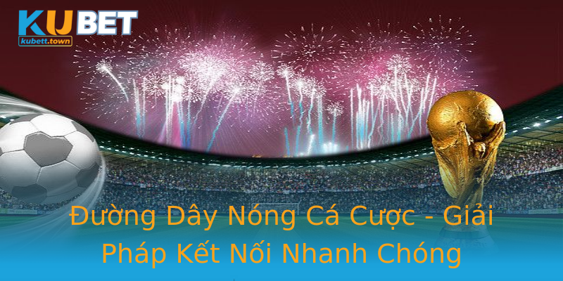Đường Dây Nóng Cá Cược - Giải Pháp Kết Nối Nhanh Chóng Đường Dây Nóng Cá Cược - Giải Pháp Kết Nối Nhanh Chóng